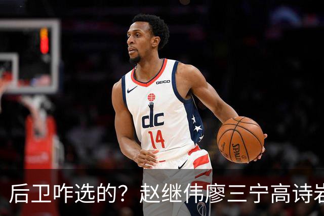 后卫咋选的？赵继伟廖三宁高诗岩三分合计8中0 庞峥麟遭DNP