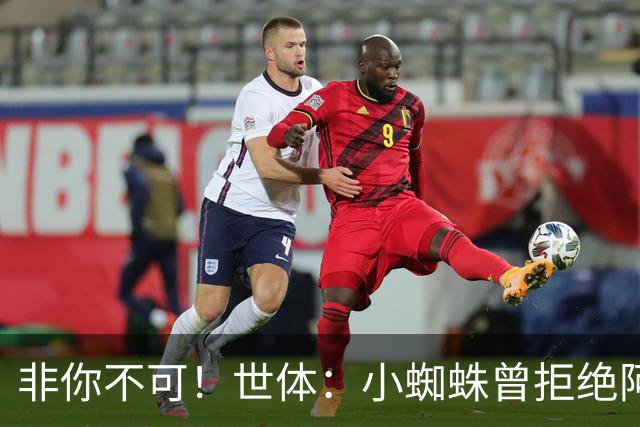 非你不可！世体：小蜘蛛曾拒绝阿森纳巴黎邀约，始终坚持要去巴萨
