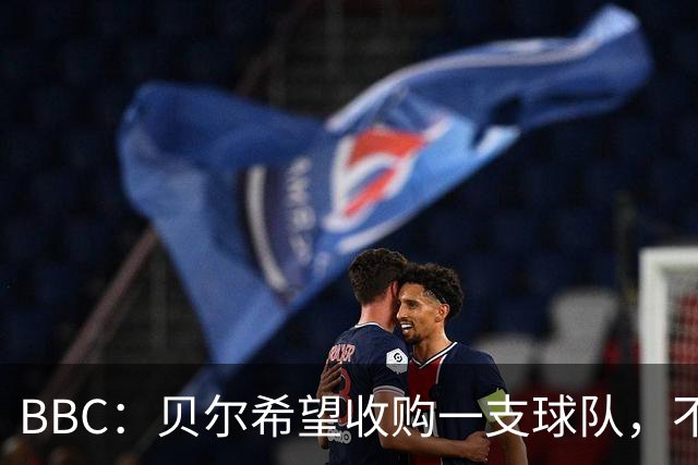 BBC：贝尔希望收购一支球队，不排除再次求购家乡球队卡迪夫城